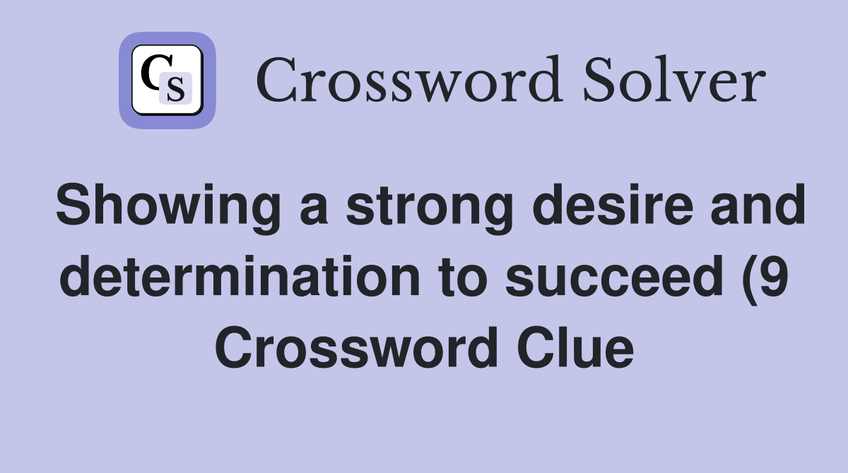 Showing a strong desire and determination to succeed (9) Crossword Showing a strong desire and determination to succeed (9) Crossword
